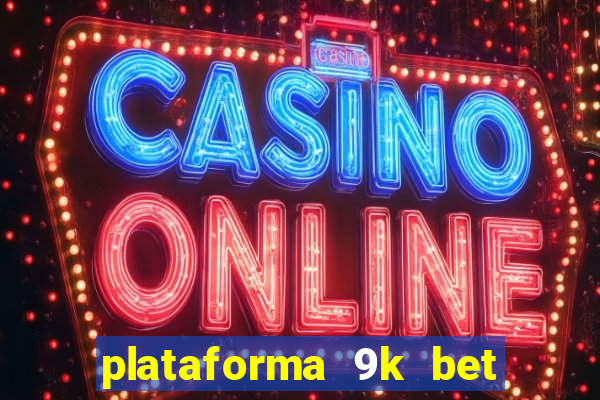 plataforma 9k bet paga mesmo